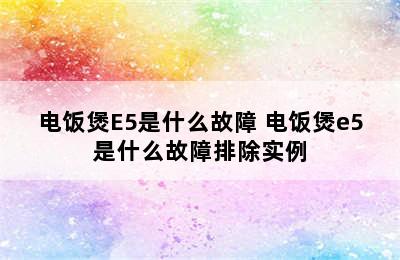 电饭煲E5是什么故障 电饭煲e5是什么故障排除实例